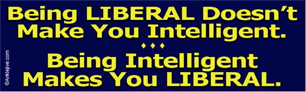 Being Intelligent Makes You LIBERAL - Liberal Progressive Laptop/Window/Bumper Sticker