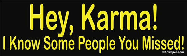 Hey, Karma! I Know Some People You Missed! Liberal Progressive Laptop/Window/Bumper Sticker