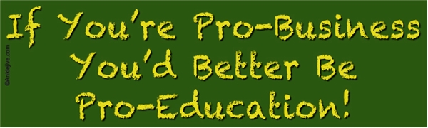 If You're Pro-Business, You'd Better Be Pro-Education! Liberal Progressive Laptop/Window/Bumper Sticker