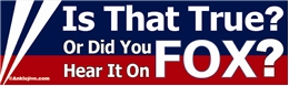 Is That True? Or Did You Hear It On FOX? Liberal Progressive Laptop/Window/Bumper Sticker