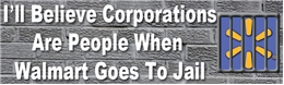 I'll Believe Corporations Are People When Walmart Goes To Jail Liberal Progressive Laptop/Window/Bumper Sticker