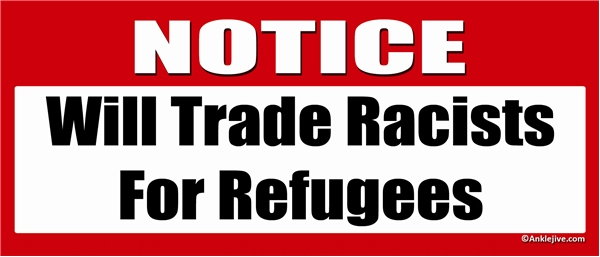 NOTICE - Will Trade Racists For Refugees - ANTI-GOP Laptop/Window/Bumper Sticker