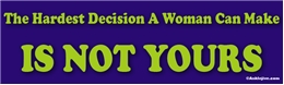 The Hardest Decision A Woman Can Make IS NOT YOURS - Laptop/Window/Bumper Sticker