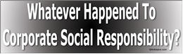 What Ever Happened To Corporate Social Responsibility? Liberal Progressive Laptop/Window/Bumper Sticker