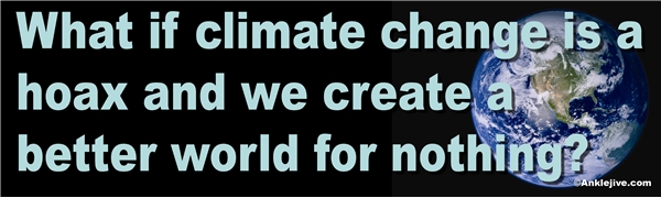 What if climate change is a hoax and we create a better world for nothing? Liberal Progressive Laptop/Window/Bumper Sticker