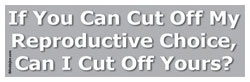 If You Can Cut Off My Reproductive Choice, Can I Cut Off Yours?