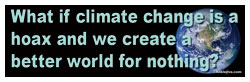 What If Climate Change Is A Hoax And We Create A Better World For Nothing?